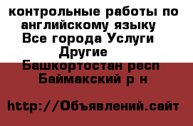 контрольные работы по английскому языку - Все города Услуги » Другие   . Башкортостан респ.,Баймакский р-н